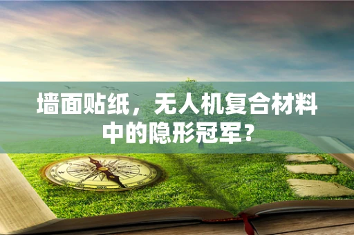 墙面贴纸，无人机复合材料中的隐形冠军？