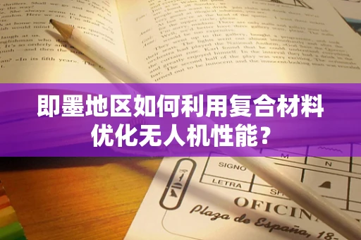 即墨地区如何利用复合材料优化无人机性能？